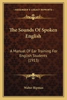 The Sounds Of Spoken English: A Manual Of Ear Training For English Students 054889115X Book Cover