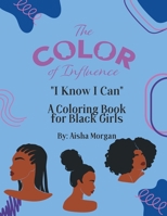 The Color of Influence- I Know I Can: Coloring Book for Girls B0BVST6NT1 Book Cover