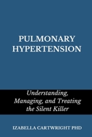 PULMONARY HYPERTENSION: Understanding, managing, and treating the silent killer B0C52F1SJB Book Cover