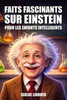 Faits fascinants sur Albert Einstein pour les enfants intelligents: Explorer le génie et l'héritage du scientifique le plus célèbre du monde (French Edition) B0GTZXFKCG Book Cover