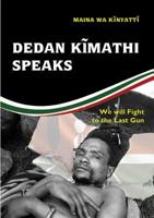 Dedan Kĩmathi Speaks: We Will Fight to the Last Gun 9966187030 Book Cover