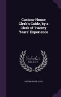 Custom-House Clerk's Guide, by a Clerk of Twenty Years' Experience 1141238020 Book Cover