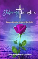 Sharon My Thoughts: Broken Identity Restored By Christ 1986512290 Book Cover