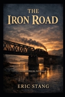 The Iron Road: A Historical Novella of Immigrants, Railroads, and the American West B0GV4JZ11L Book Cover