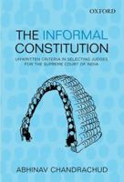 The Informal Constitution: Unwritten Criteria in Selecting Judges for the Supreme Court of India (Oip) 019012766X Book Cover
