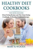 Healthy Diet Cookbooks: A Healthy Eating Cookbooks Bundle, 2 Manuscripts: Clean Eating Recipes and The Clean Eating Cookbook. 75 Healthy Cookbook Recipes 1548640204 Book Cover