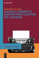 Hannah Arendt's Unwritten Chapter on Judging (Thinking with Arendt) 3111375293 Book Cover