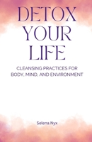 Detox Your Life: Cleansing Practices for Body, Mind, and Environment B0F1ZLFM3H Book Cover
