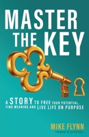 Master the Key: A Story to Free Your Potential, Find Meaning and Live Life on Purpose 1544502079 Book Cover