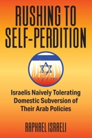 Rushing to Self-Perdition: Israelis Naively Tolerating Domestic Subversion of Their Arab Policies 1682354180 Book Cover