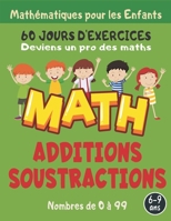 Deviens un pro des maths 60 Jours d'exercices Additions Soustractions: Mathématiques pour les enfants & super activités de calcul pour enfants de 6 à B087LBPCGR Book Cover