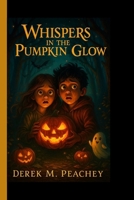 WHISPERS IN THE PUMPKIN GLOW: A Magical Journey Through Halloween's Spooky Secrets - From Costumes and Candy to Legends and Lore B0FPXNMWT4 Book Cover