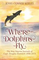 Where Dolphins Fly: New Smyrna Journals of Capt. Douglas Dummett 1806-1873 1478793783 Book Cover