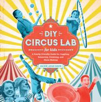 DIY Circus Lab for Kids: A Family- Friendly Guide for Juggling, Balancing, Clowning, and Show-Making (Lab Series) 1631593471 Book Cover