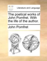 The poetical works of John Pomfret. With the life of the author. 1174943882 Book Cover