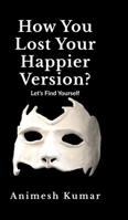 How You Lost Your Happier Version?: Let's find yourself. B0G3CG19NW Book Cover