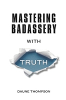 Mastering Badassery with Truth B0CQ2HG7MD Book Cover