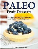 Paleo Fruit Desserts: Quick and Easy Low Fat, Low Carb and Gluten Free Indulgences 1494734338 Book Cover