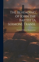 The Beheading of John the Baptist [A Sermon]. Transl 102132762X Book Cover