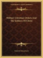 Military Christian Orders And The Soldiers Of Christ 1425463339 Book Cover