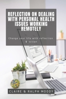 Reflection On Dealing With Personal Health Issues Working Remotely: Change The Way You Work With Reflection & Action B08C9D71MJ Book Cover
