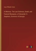 In Memory. The Last Sickness, Death, and Funeral Obsequies, of Alexander H. Stephens, Governor of Georgia 3385321565 Book Cover