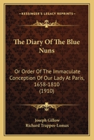 The diary of the 'Blue Nuns', or, Order of the Immaculate Conception of Our Lady, at Paris, 1658-1810 9354150616 Book Cover