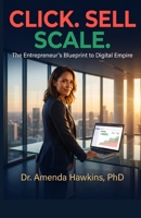 CLICK. SELL. SCALE.: The Entrepreneur’s Blueprint to Digital Empire B0H7J4MMTL Book Cover