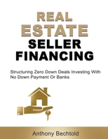 Real Estate Seller Financing: Structuring Zero Down Deals: Investing With No Down Payment Or Banks 3303687129 Book Cover