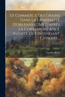 Le Commerce Des Grains Dans La Généralité D'orleans (1768) D'après La Correspondance Inédite De L'intendant Cypierre... 1021834599 Book Cover