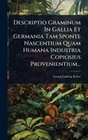 Descriptio Graminum In Gallia Et Germania Tam Sponte Nascentium Quam Humana Industria Copiosius Provenientium... (Latin Edition) 1024519635 Book Cover