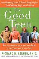 The Good Teen: Rescuing Adolescence from the Myths of the Storm and Stress Years 0307347583 Book Cover