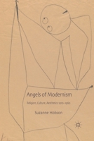 Angels of Modernism: Religion, Culture, Aesthetics 1910-1960 1349324744 Book Cover