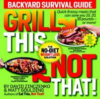 Grill This, Not That!: Backyard Survival Guide 160961822X Book Cover