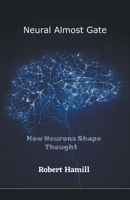 Neural Almost Gate How Neurons Shape Thought 1733204431 Book Cover