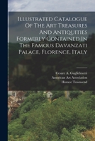Illustrated Catalogue Of The Art Treasures And Antiquities Formerly Contained In The Famous Davanzati Palace, Florence, Italy 101750329X Book Cover