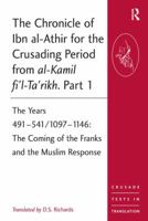 The Chronicle of Ibn Al-Athir for the Crusading Period from Al-Kamil Fi'l-Ta'rikh. Part 1: The Years 491-541/1097-1146: The Coming of the Franks and the Muslim Response 0754669505 Book Cover