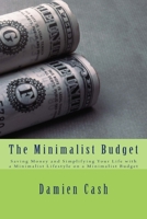 The Minimalist Budget: Saving Money and Simplifying Your Life with a Minimalist Lifestyle on a Minimalist Budget 1502340658 Book Cover