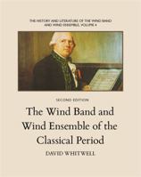 The History and Literature of the Wind Band and Wind Ensemble: The Wind Band and Wind Ensemble of the Classical Period 1936512297 Book Cover