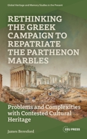 Rethinking the Greek Campaign to Repatriate the Parthenon Marbles : Problems and Complexities with Contested Cultural Heritage 9048565006 Book Cover