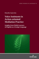 Voice Assistants in Action-oriented Mediation Practice: Insights from Polish Learners of English as a Foreign Language (Lódz Studies in Language, 76) 3631907915 Book Cover
