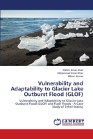 Vulnerability and Adaptability to Glacier Lake Outburst Flood (GLOF): Vulnerability and Adaptability to Glacier Lake Outburst Flood (GLOF) and Flash Floods - A Case Study of Tehsil Mastuj 6203580589 Book Cover