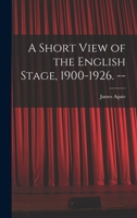 A Short View of the English Stage, 1900-1926. -- 1014442540 Book Cover