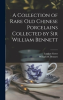 A Collection of Rare old Chinese Porcelains Collected by Sir William Bennett 1019192216 Book Cover