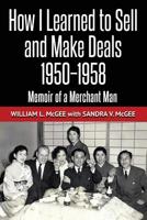 How I Learned To Sell and Make Deals, 1950-1958: Memoir of a Merchant Man 0998463523 Book Cover