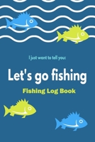 Fishing log Book "Let's Go Fishing": For Records Details of Fishing Trip, Including Date, Time, Location, RIG ,Bait ,Weather Conditions, Water Conditions, Tide and Moon Phases 1658375645 Book Cover