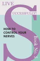Live Successfully! Book No. 5 - How to Control Your Nerves 1473336465 Book Cover
