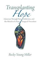 Transplanting Hope: A Journey Through Pain, Addiction, and the Miracle of a Rare Surgical Procedure 1799200256 Book Cover