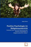 Positive Psychologie im Religionsunterricht: Inwieweit kann man die Erkenntnisse der Positiven Psychologie im Religionsunterricht nutzen? 3639369386 Book Cover