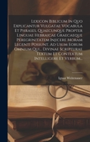 Lexicon Biblicum In Quo Explicantur Vulgatae Vocabula Et Phrases, Quaecunque Propter Linguae Hebraicae Graecaeque Peregrinitatem Injicere Moram ... Intelligere Et Verbum... 1020530197 Book Cover